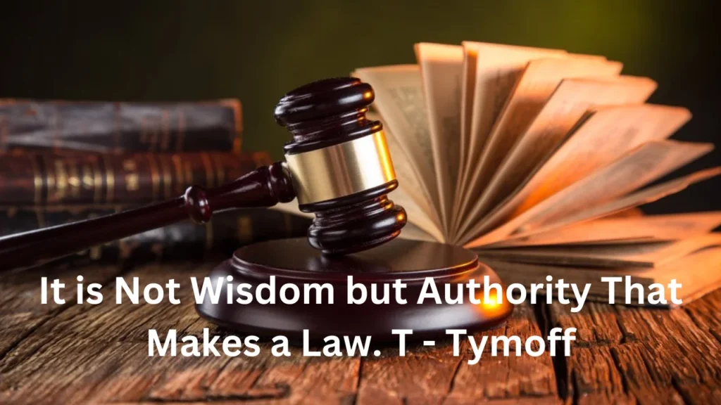 it is not wisdom but authority that makes a law. t - tymoff